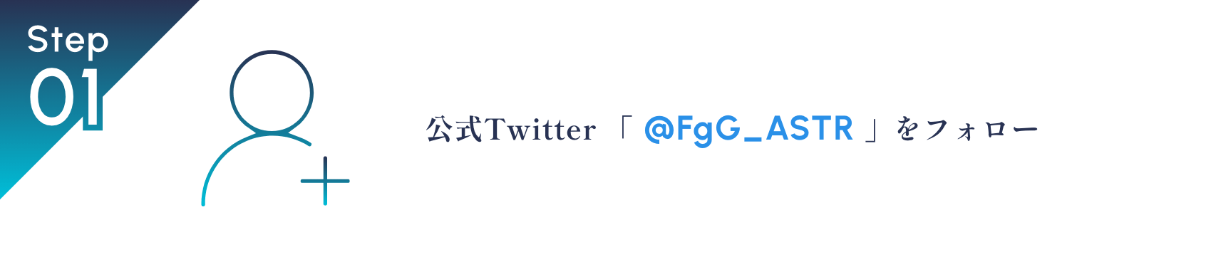 Step01　公式Twitter「@FgG_ASTR」をフォロー