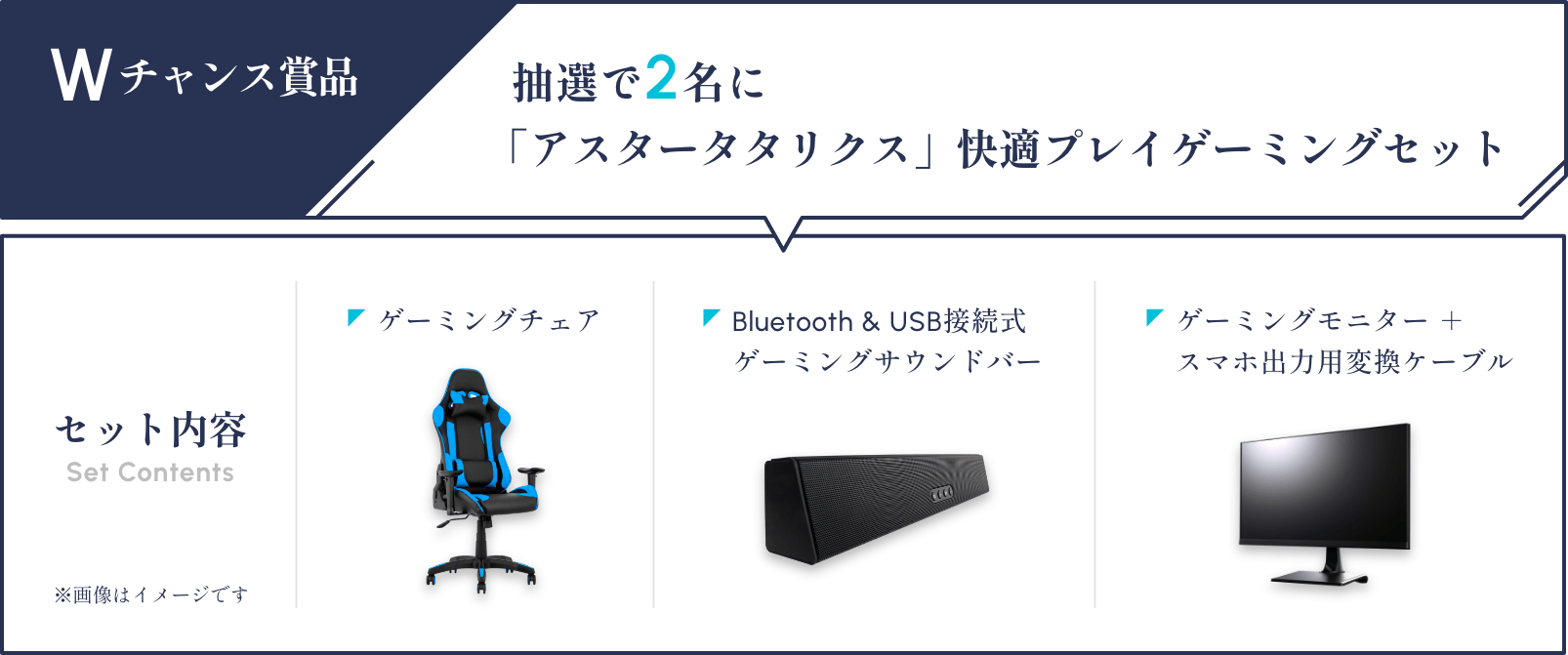 Wチャンス賞品　アスタリ快適プレイゲーミングセット　Set Contents　AKRACINGゲーミングチェア ＋ スマホ出力用ケーブル/Razer Leviathan サデジタルサウンドバー/ASUS XG279Q ROG ゲーミングモニター27型